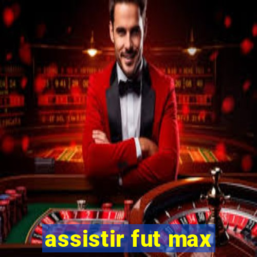 assistir fut max